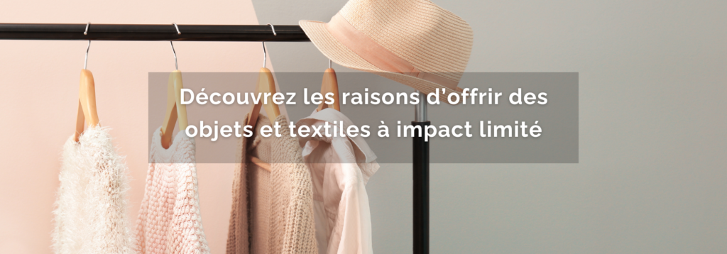 Pourquoi offrir des objets et textiles à impact limité